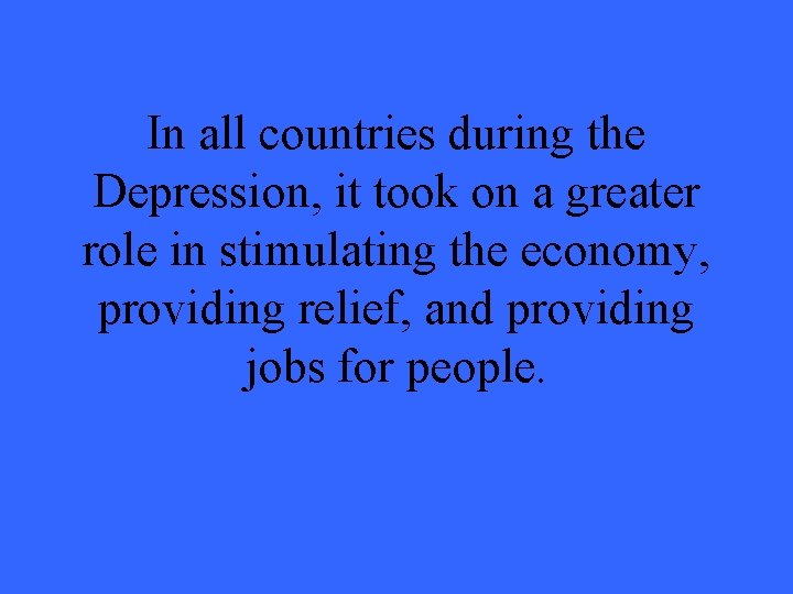 In all countries during the Depression, it took on a greater role in stimulating