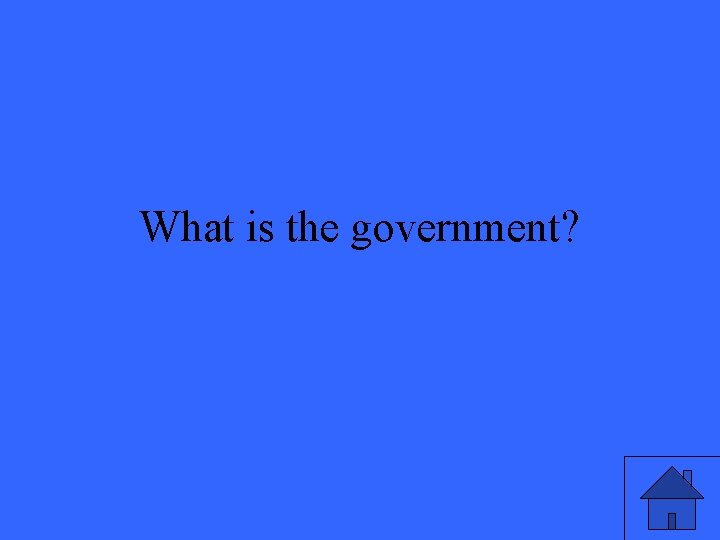 What is the government? 