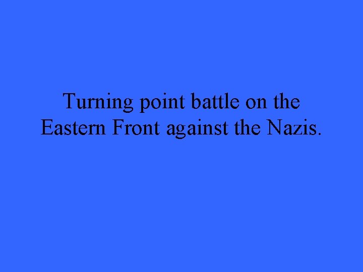 Turning point battle on the Eastern Front against the Nazis. 