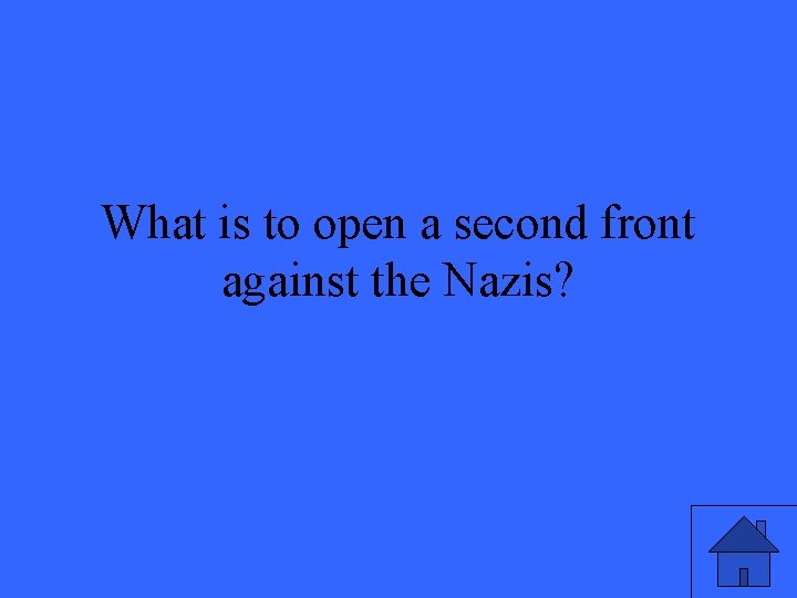 What is to open a second front against the Nazis? 
