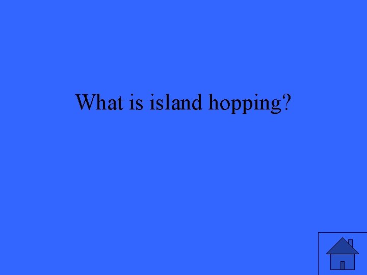 What is island hopping? 