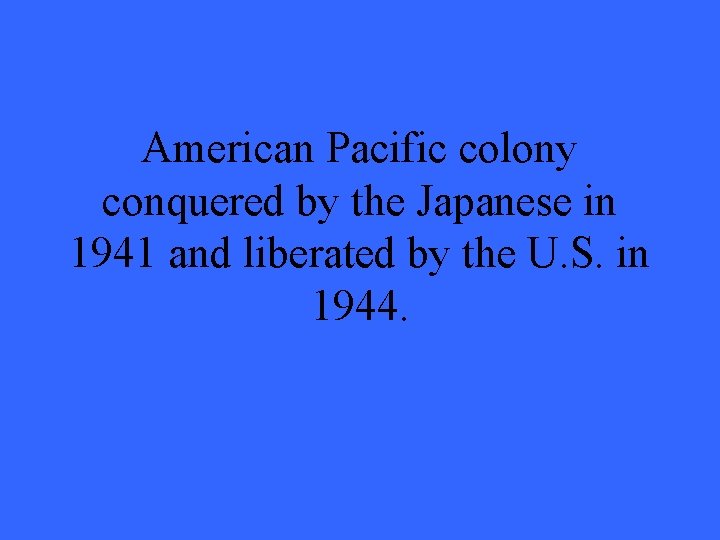 American Pacific colony conquered by the Japanese in 1941 and liberated by the U.