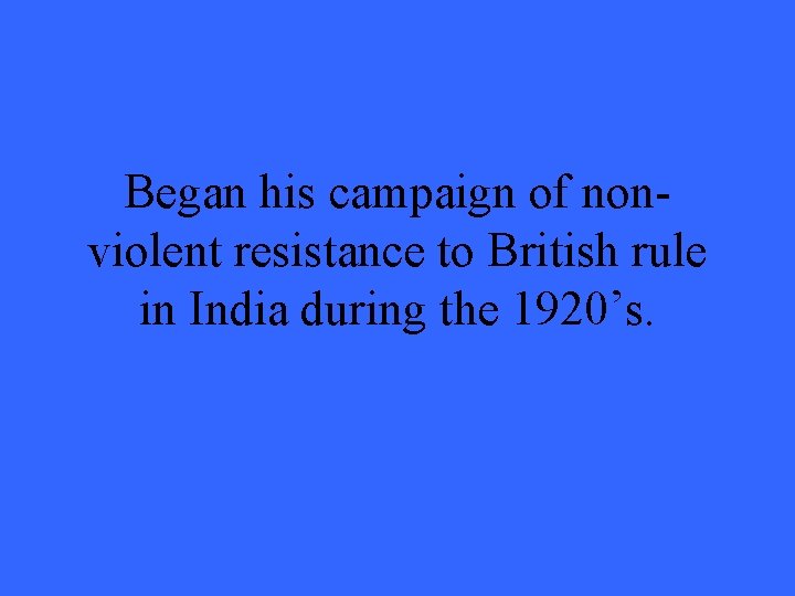 Began his campaign of nonviolent resistance to British rule in India during the 1920’s.