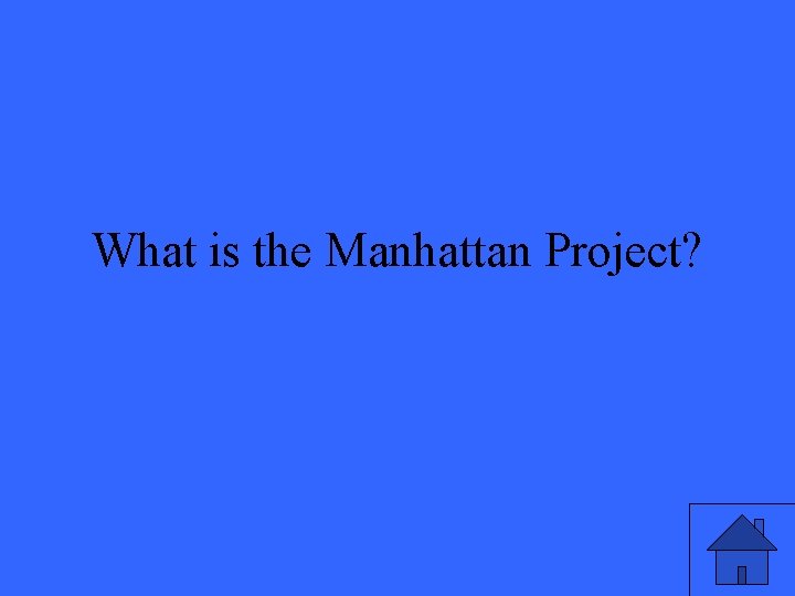 What is the Manhattan Project? 