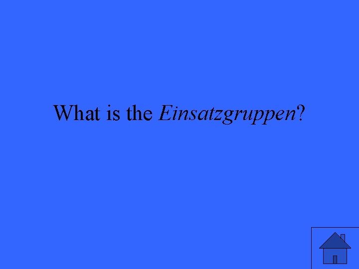 What is the Einsatzgruppen? 