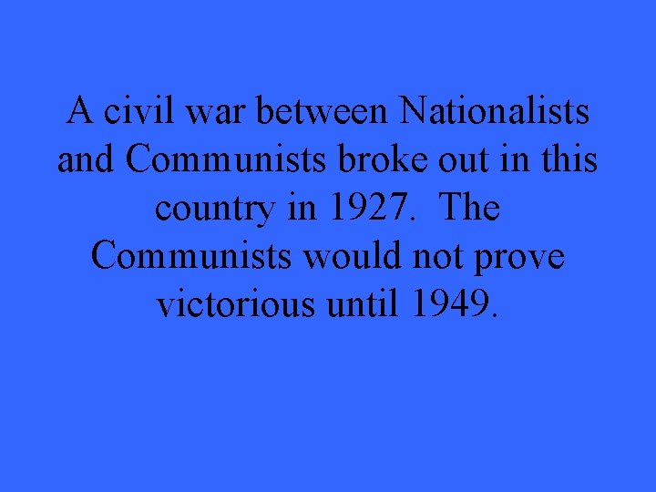 A civil war between Nationalists and Communists broke out in this country in 1927.