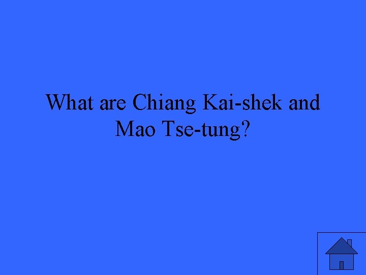 What are Chiang Kai-shek and Mao Tse-tung? 