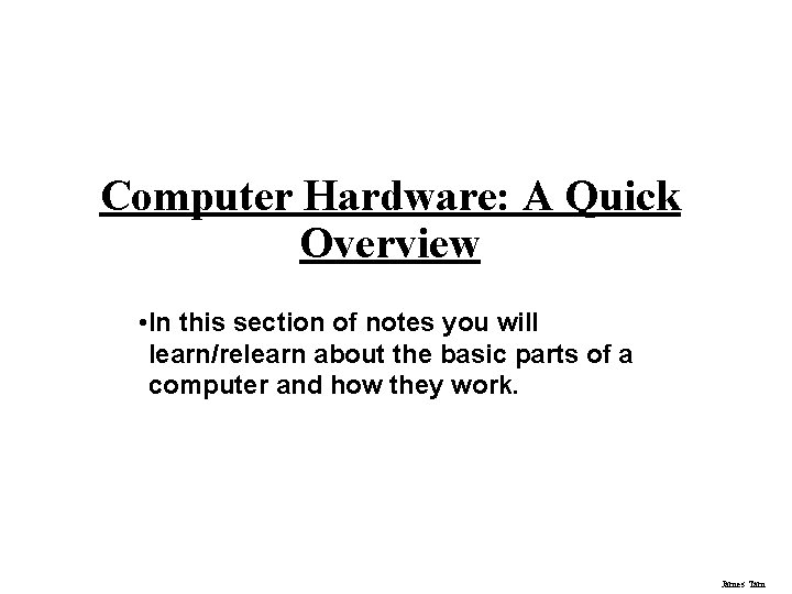 Computer Hardware: A Quick Overview • In this section of notes you will learn/relearn