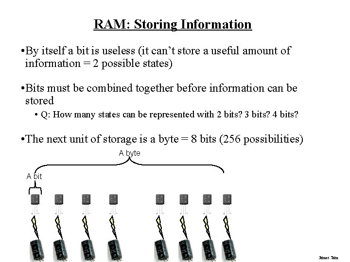 RAM: Storing Information • By itself a bit is useless (it can’t store a