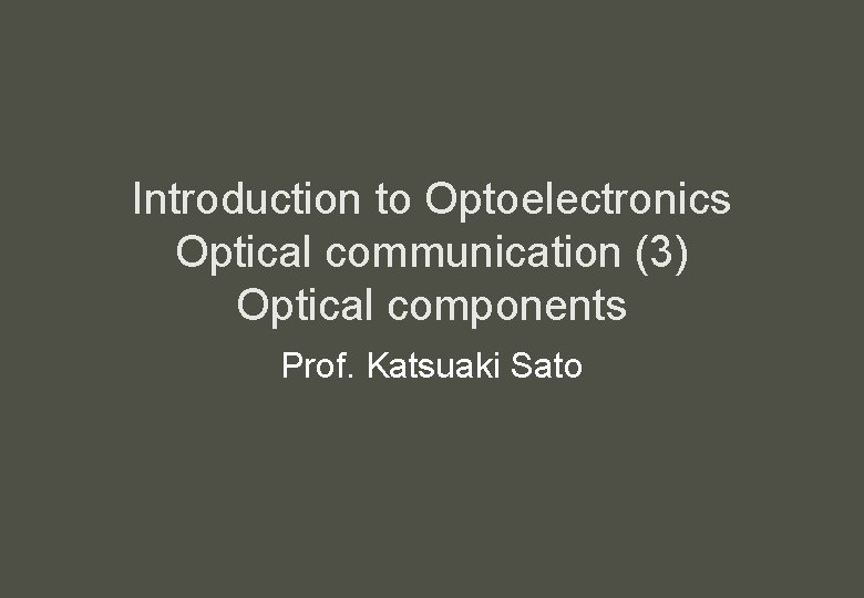 Introduction to Optoelectronics Optical communication (3) Optical components Prof. Katsuaki Sato 