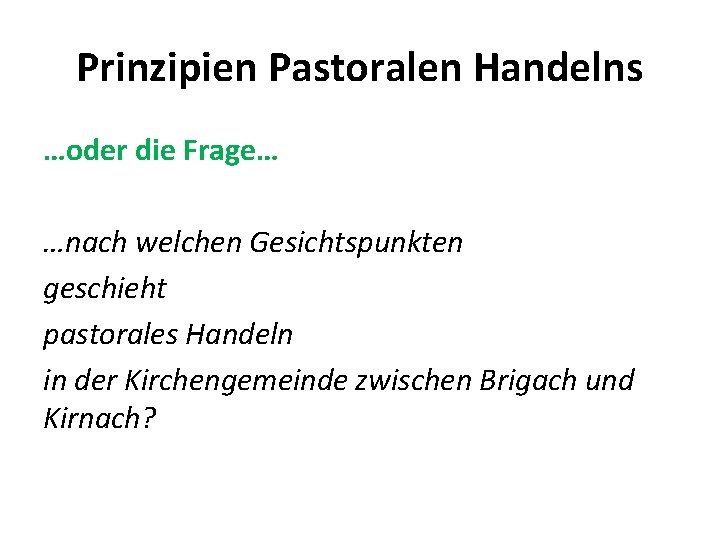 Prinzipien Pastoralen Handelns …oder die Frage… …nach welchen Gesichtspunkten geschieht pastorales Handeln in der