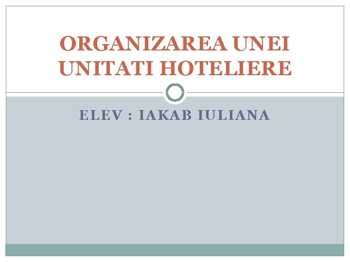 ORGANIZAREA UNEI UNITATI HOTELIERE ELEV : IAKAB IULIANA 