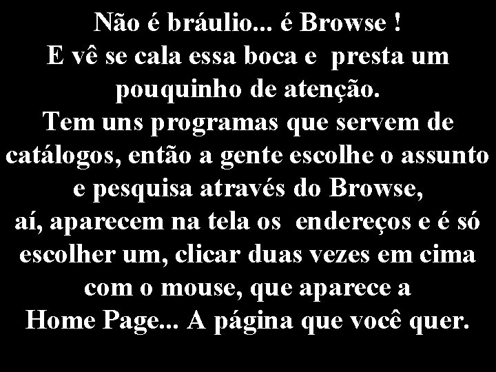 Não é bráulio. . . é Browse ! E vê se cala essa boca