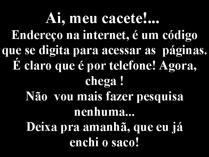 Ai, meu cacete!. . . Endereço na internet, é um código que se digita