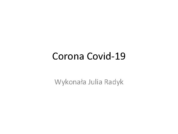 Corona Covid-19 Wykonała Julia Radyk 