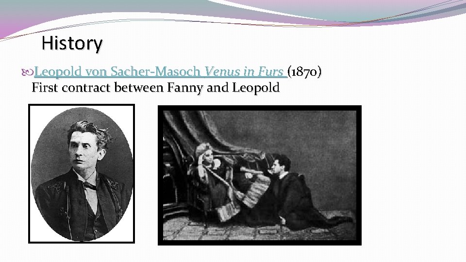 History Leopold von Sacher-Masoch Venus in Furs (1870) First contract between Fanny and Leopold