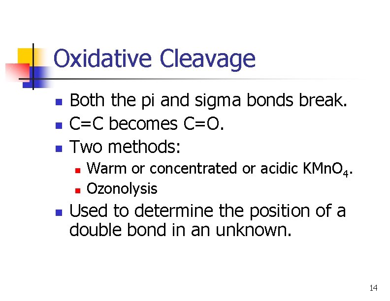 Oxidative Cleavage n n n Both the pi and sigma bonds break. C=C becomes