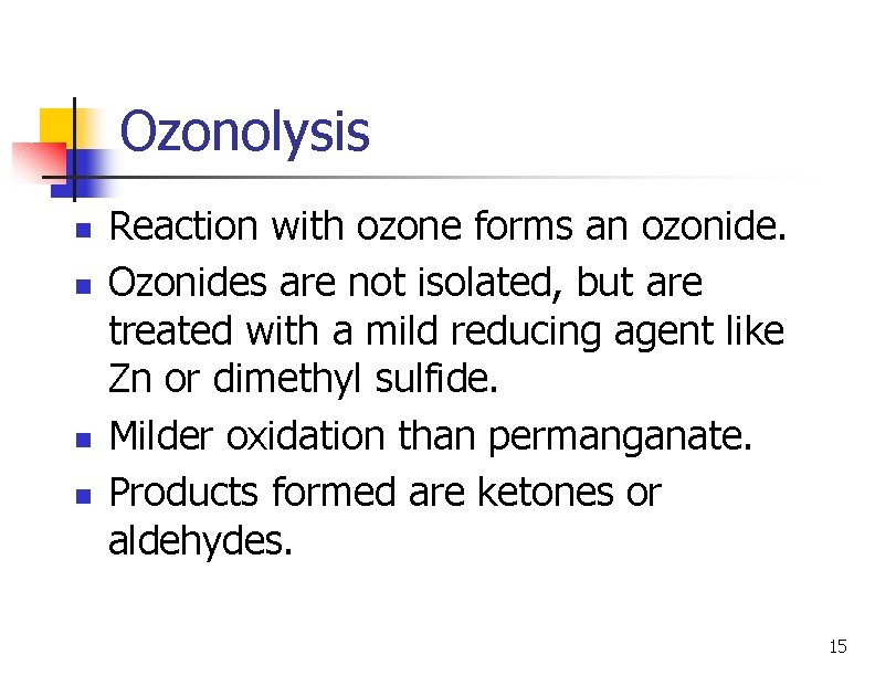Ozonolysis n n Reaction with ozone forms an ozonide. Ozonides are not isolated, but