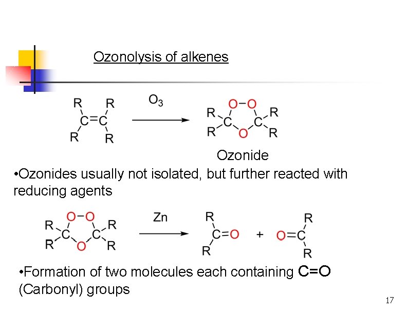 Ozonolysis of alkenes Ozonide • Ozonides usually not isolated, but further reacted with reducing