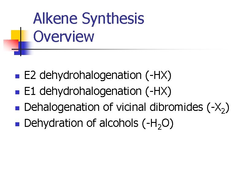 Alkene Synthesis Overview n n E 2 dehydrohalogenation (-HX) E 1 dehydrohalogenation (-HX) Dehalogenation