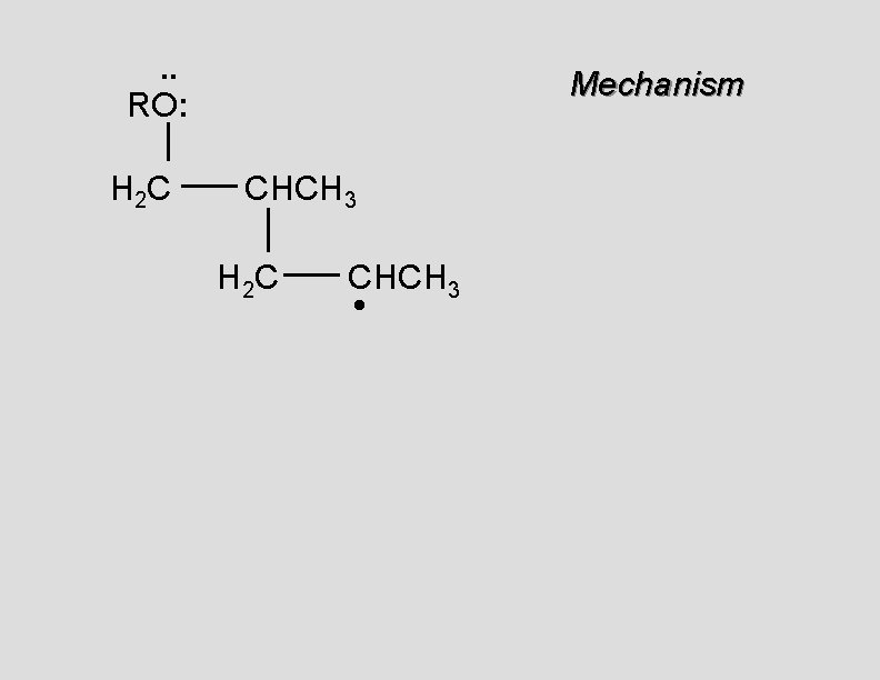 . . RO: H 2 C Mechanism CHCH 3 H 2 C CHCH 3