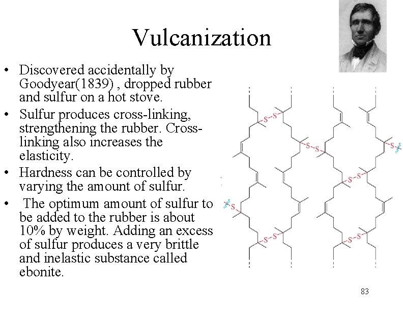Vulcanization • Discovered accidentally by Goodyear(1839) , dropped rubber and sulfur on a hot