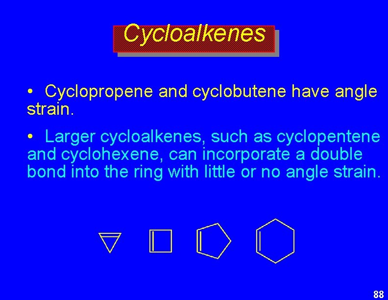Cycloalkenes • Cyclopropene and cyclobutene have angle strain. • Larger cycloalkenes, such as cyclopentene