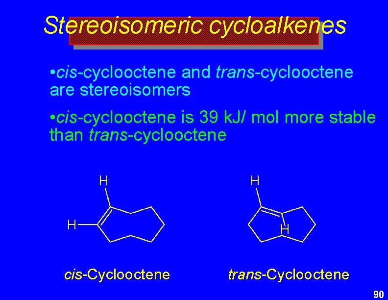 Stereoisomeric cycloalkenes • cis-cyclooctene and trans-cyclooctene are stereoisomers • cis-cyclooctene is 39 k. J/