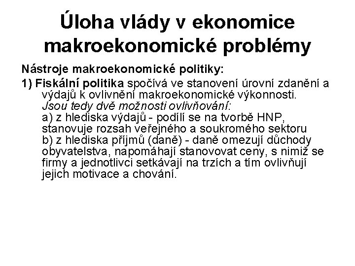 Úloha vlády v ekonomice makroekonomické problémy Nástroje makroekonomické politiky: 1) Fiskální politika spočívá ve