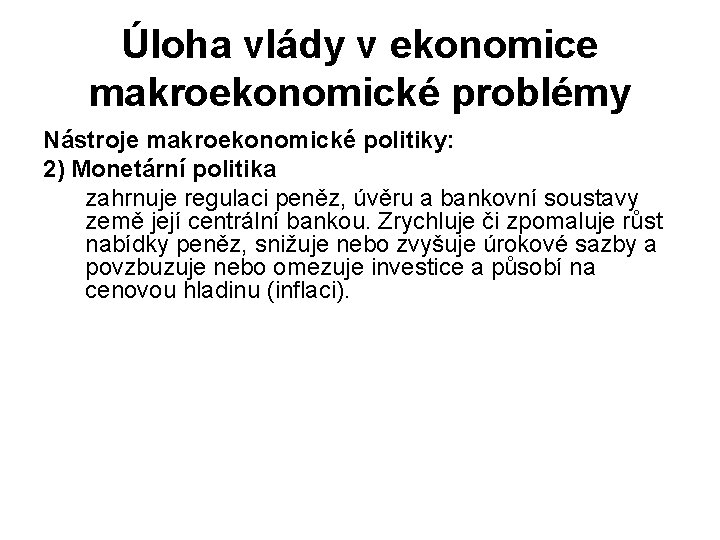 Úloha vlády v ekonomice makroekonomické problémy Nástroje makroekonomické politiky: 2) Monetární politika zahrnuje regulaci