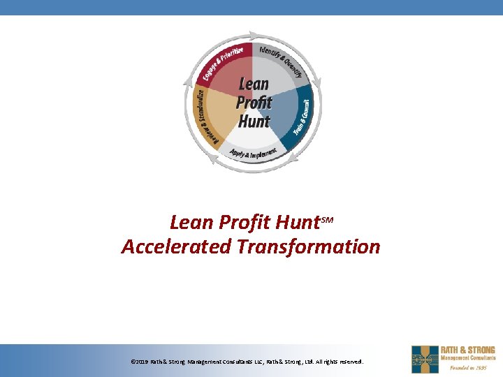 Lean Profit Hunt. SM Accelerated Transformation © 2019 Rath & Strong Management Consultants LLC, Lean Profit Hunt. SM Accelerated Transformation © 2019 Rath & Strong Management Consultants LLC,