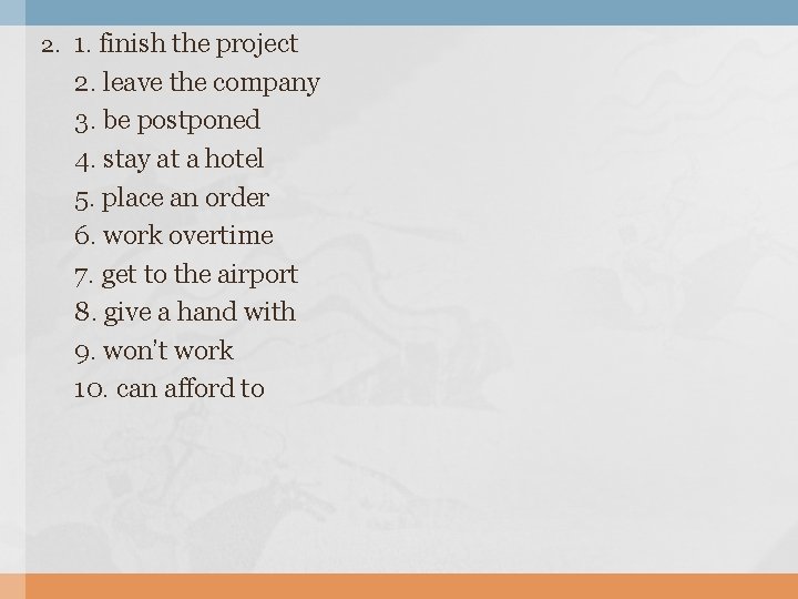 2. 1. finish the project 2. leave the company 3. be postponed 4. stay