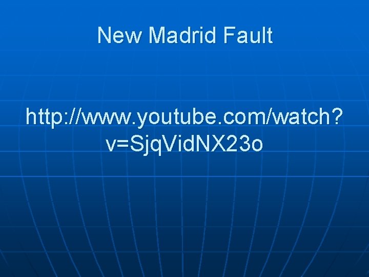 New Madrid Fault http: //www. youtube. com/watch? v=Sjq. Vid. NX 23 o 