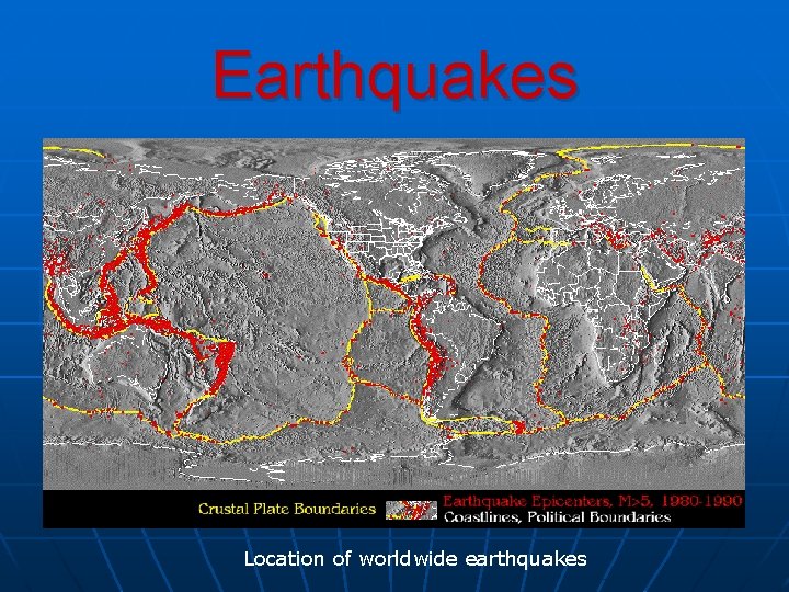 Earthquakes Location of worldwide earthquakes 