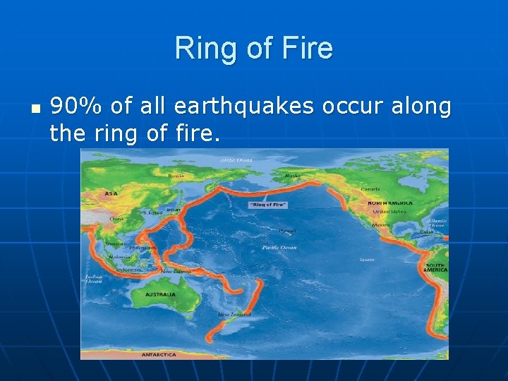 Ring of Fire n 90% of all earthquakes occur along the ring of fire.