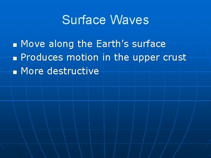 Surface Waves n n n Move along the Earth’s surface Produces motion in the