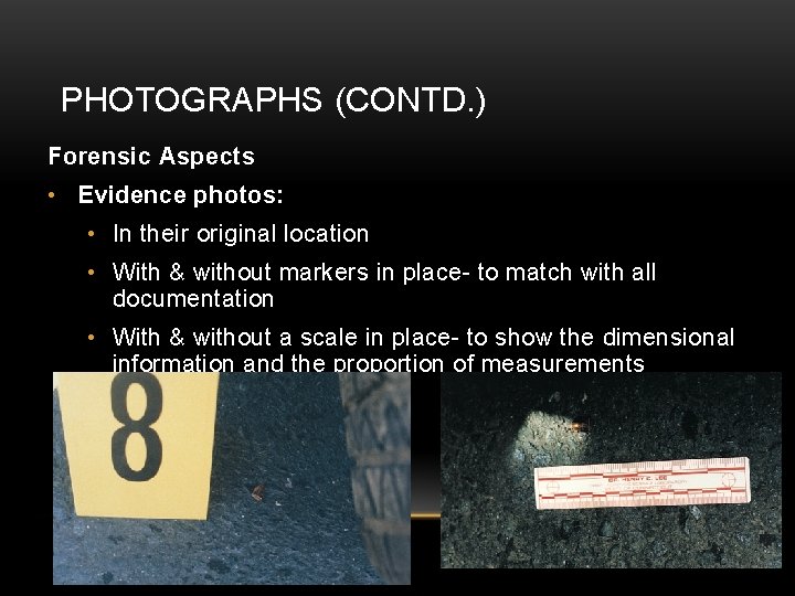 PHOTOGRAPHS (CONTD. ) Forensic Aspects • Evidence photos: • In their original location •