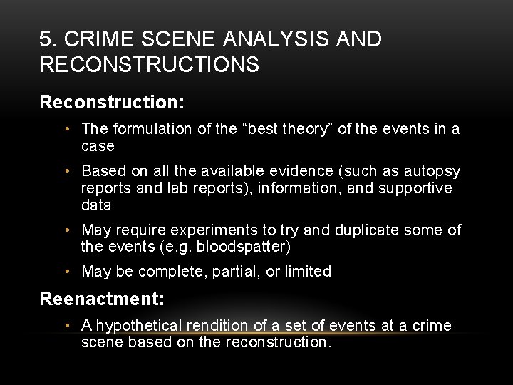 5. CRIME SCENE ANALYSIS AND RECONSTRUCTIONS Reconstruction: • The formulation of the “best theory”