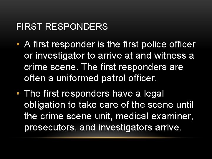 FIRST RESPONDERS • A first responder is the first police officer or investigator to