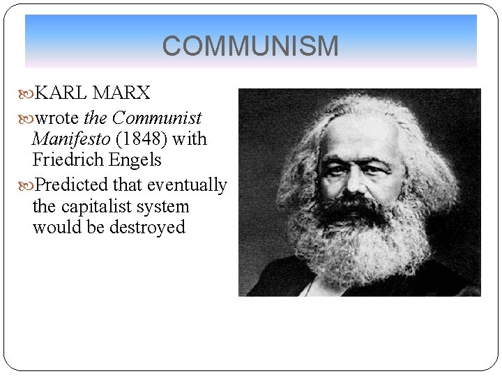COMMUNISM KARL MARX wrote the Communist Manifesto (1848) with Friedrich Engels Predicted that eventually