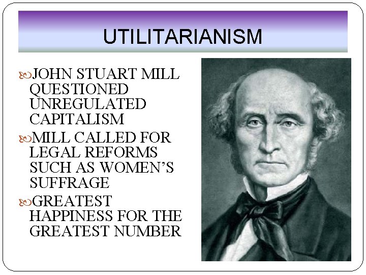 UTILITARIANISM JOHN STUART MILL QUESTIONED UNREGULATED CAPITALISM MILL CALLED FOR LEGAL REFORMS SUCH AS