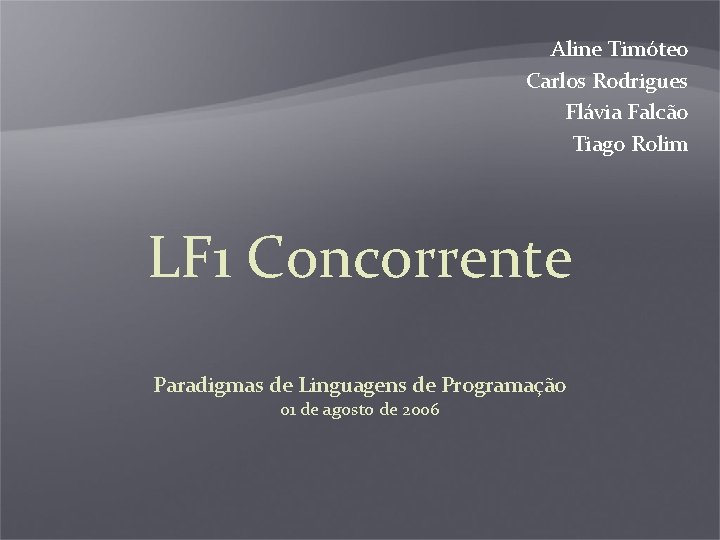 Aline Timóteo Carlos Rodrigues Flávia Falcão Tiago Rolim LF 1 Concorrente Paradigmas de Linguagens