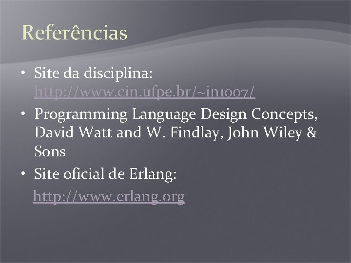 Referências • Site da disciplina: http: //www. cin. ufpe. br/~in 1007/ • Programming Language