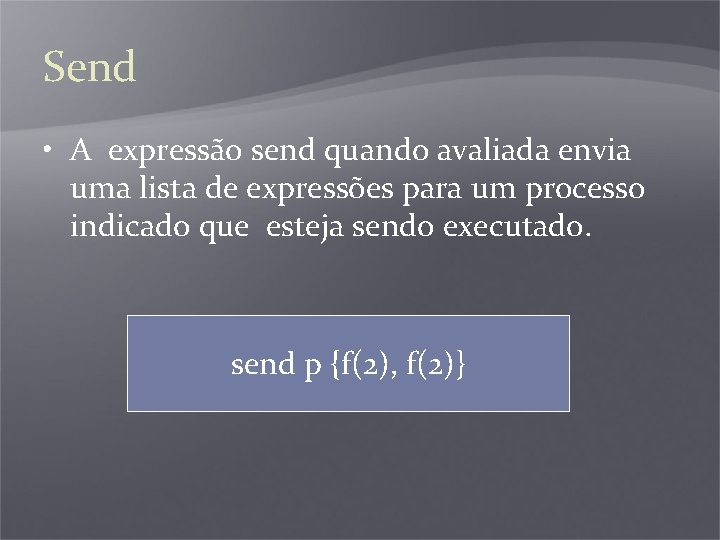 Send • A expressão send quando avaliada envia uma lista de expressões para um