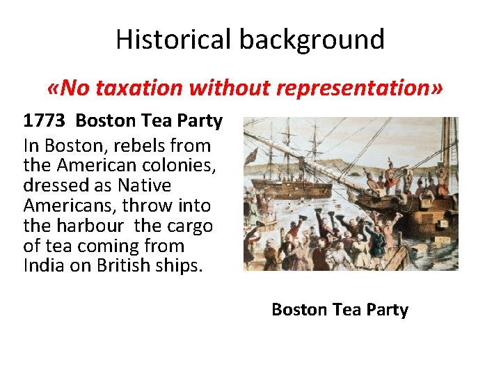 Historical background «No taxation without representation» 1773 Boston Tea Party In Boston, rebels from Historical background «No taxation without representation» 1773 Boston Tea Party In Boston, rebels from