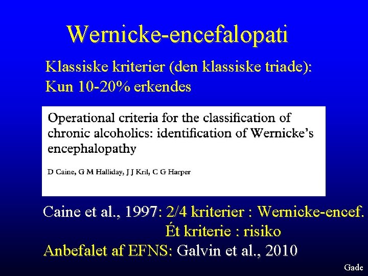 Wernicke-encefalopati Klassiske kriterier (den klassiske triade): Kun 10 -20% erkendes Caine et al. ,