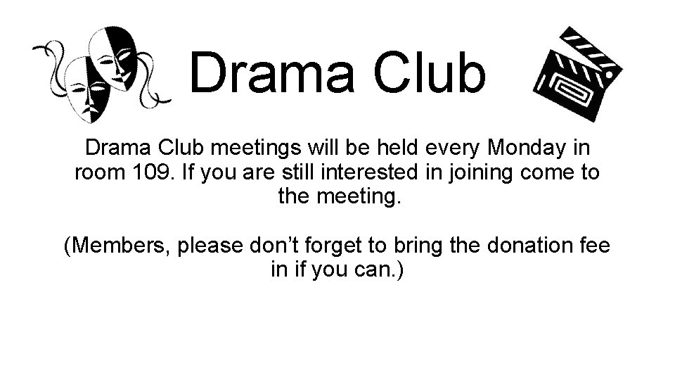 Drama Club meetings will be held every Monday in room 109. If you are