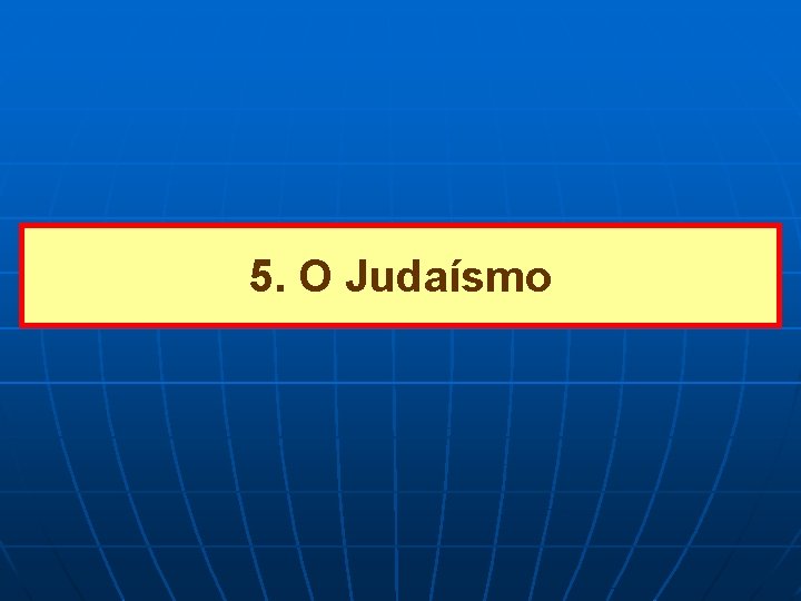 5. O Judaísmo 5. O Judaísmo