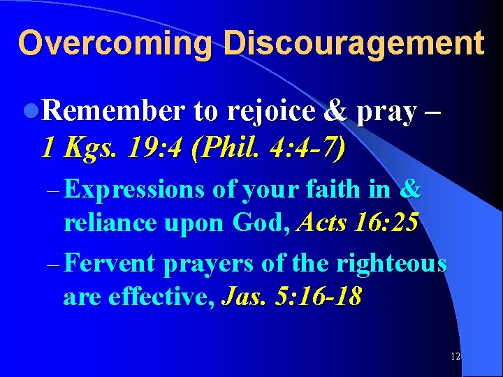Overcoming Discouragement l. Remember to rejoice & pray – 1 Kgs. 19: 4 (Phil.