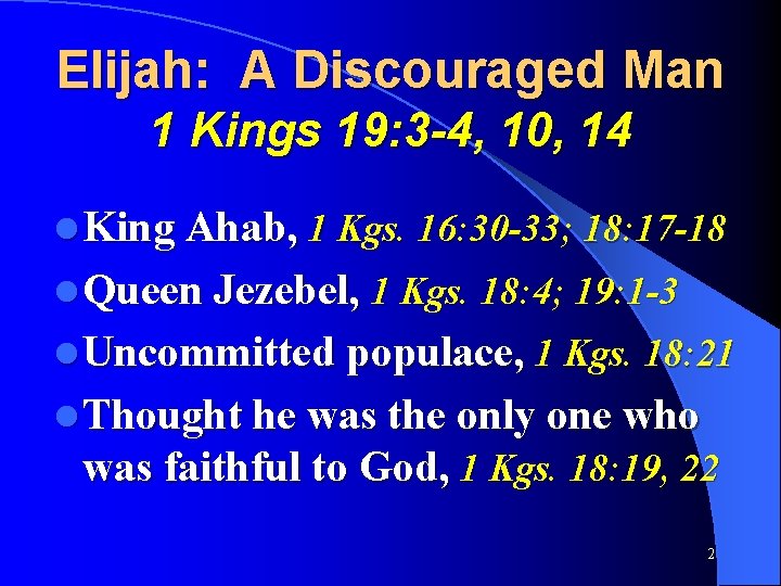 Elijah: A Discouraged Man 1 Kings 19: 3 -4, 10, 14 l King Ahab,